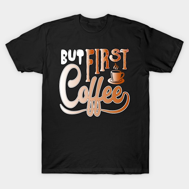 But First Coffee T-Shirt by Wear Apparel